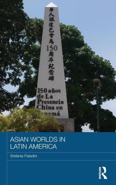 Asian Worlds In Latin America (Routledge Advances In Asia-Pacific Studies)