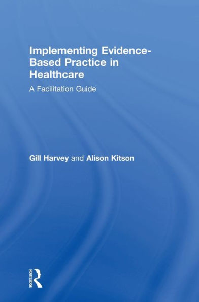 Implementing Evidence-Based Practice In Healthcare: A Facilitation Guide