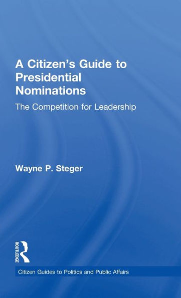 A Citizen's Guide To Presidential Nominations: The Competition For Leadership (Citizen Guides To Politics And Public Affairs)