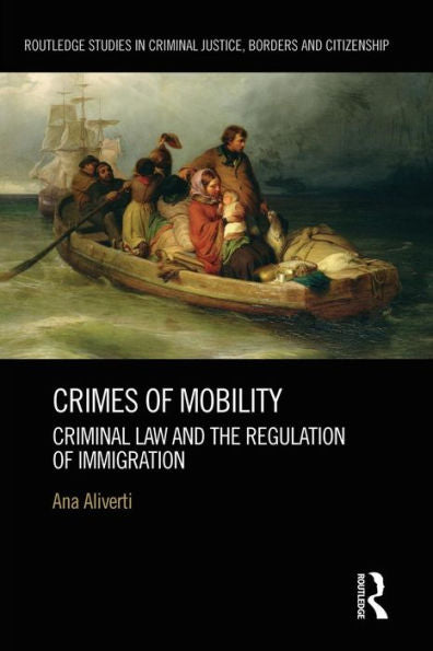 Crimes Of Mobility (Routledge Studies In Criminal Justice, Borders And Citizenship)