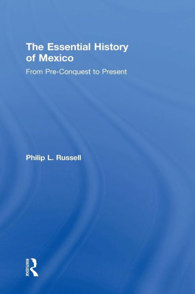 The Essential History Of Mexico: From Pre-Conquest To Present
