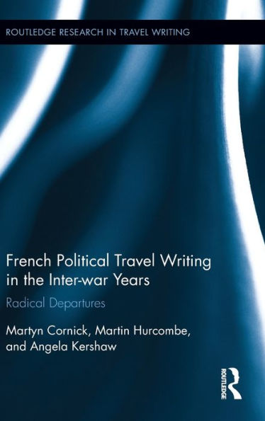 French Political Travel Writing In The Interwar Years: Radical Departures (Routledge Research In Travel Writing)