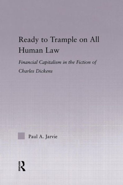 Ready To Trample On All Human Law: Finance Capitalism In The Fiction Of Charles Dickens (Studies In Major Literary Authors)