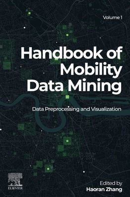 Handbook Of Mobility Data Mining, Volume 1: Data Preprocessing And Visualization (Handbook Of Mobility Data Mining, 1)