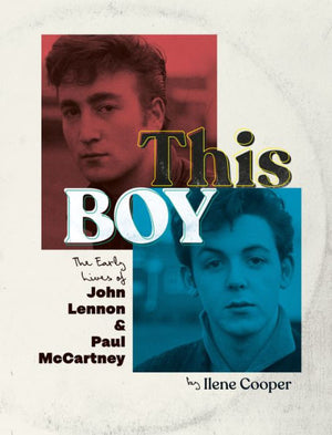 This Boy: The Early Lives Of John Lennon & Paul Mccartney
