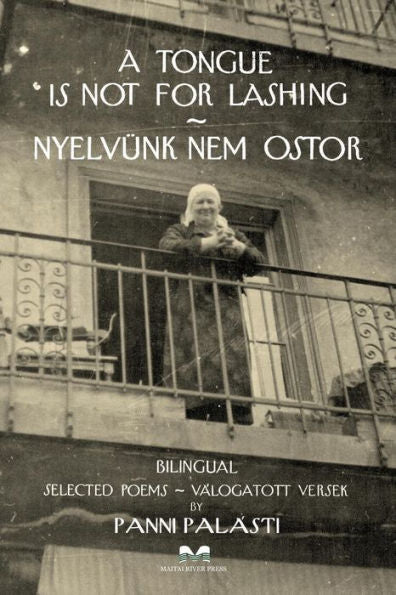 A Tongue Is Not For Lashing - Nyelvünk Nem Ostor: Bilingual Selected Poems - Válogatott Versek