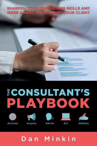 The Consultant'S Playbook: Sharpen Your Consulting Skills And Make A Real Impact With Your Client