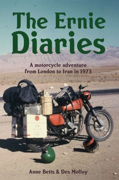 The Ernie Diaries. A Motorcycle Adventure From London To Iran In 1973