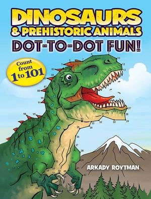 Dinosaurs & Prehistoric Animals Dot-To-Dot Fun!: Count From 1 To 101 (Dover Kids Activity Books)