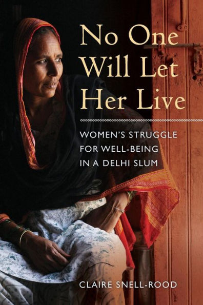 No One Will Let Her Live: Women's Struggle For Well-Being In A Delhi Slum - 9780520284821