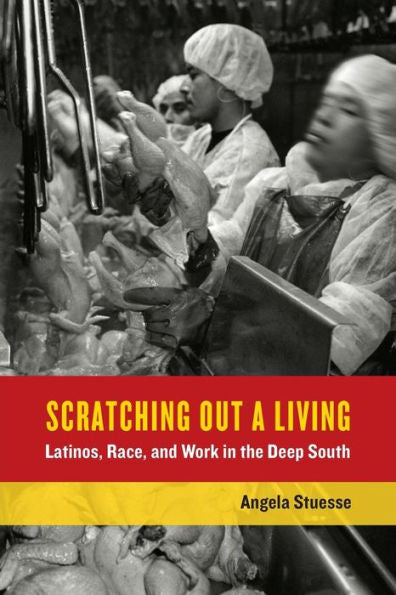 Scratching Out A Living: Latinos, Race, And Work In The Deep South (Volume 38) (California Series In Public Anthropology)