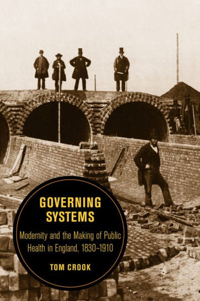Governing Systems: Modernity And The Making Of Public Health In England, 1830–1910 (Volume 11) (Berkeley Series In British Studies) - 9780520290358