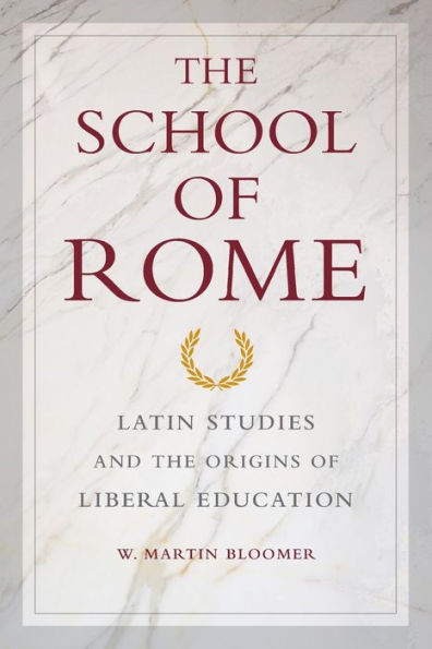 The School Of Rome: Latin Studies And The Origins Of Liberal Education