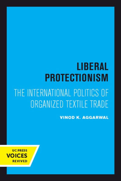 Liberal Protectionism: The International Politics Of Organized Textile Trade (Volume 13) (Studies In International Political Economy)