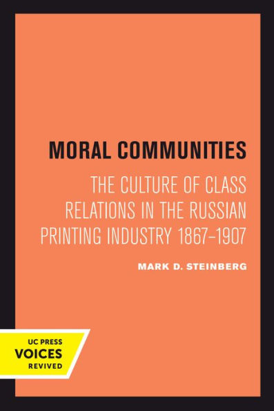 Moral Communities: The Culture Of Class Relations In The Russian Printing Industry 1867-1907 (Volume 14) (Studies On The History Of Society And Culture)