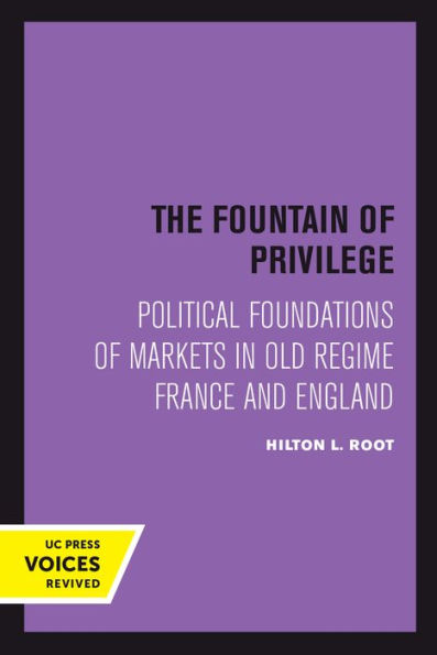 The Fountain Of Privilege: Political Foundations Of Markets In Old Regime France And England (Volume 26) (California Series On Social Choice And Political Economy)