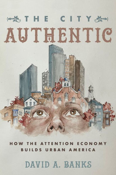 The City Authentic: How The Attention Economy Builds Urban America