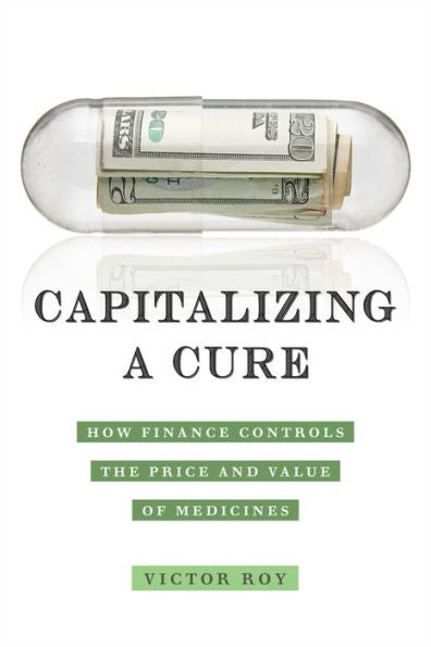 Capitalizing A Cure: How Finance Controls The Price And Value Of Medicines
