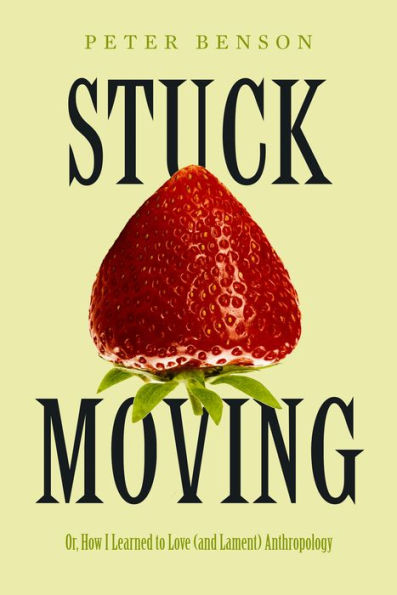 Stuck Moving: Or, How I Learned To Love (And Lament) Anthropology (Volume 9) (Atelier: Ethnographic Inquiry In The Twenty-First Century)