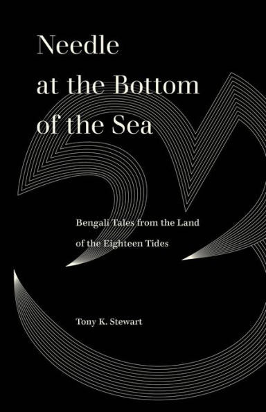 Needle At The Bottom Of The Sea: Bengali Tales From The Land Of The Eighteen Tides (World Literature In Translation)
