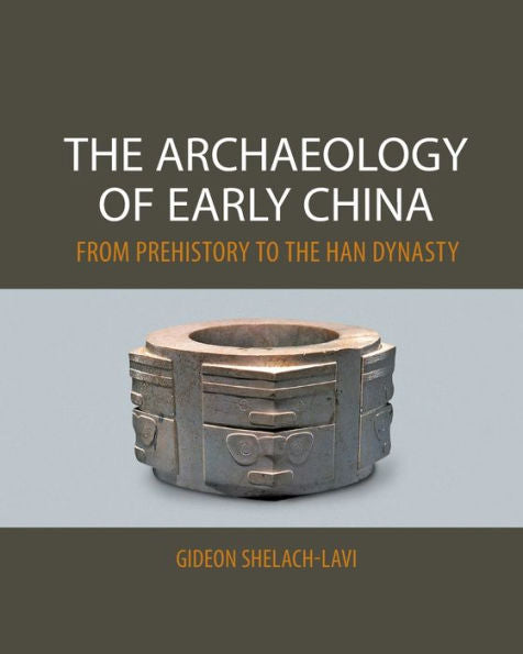 Archaeology Of Early China From Prehistory To The Han Dynasty