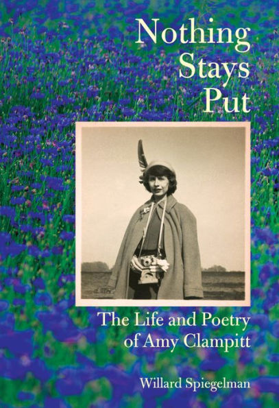 Nothing Stays Put: The Life And Poetry Of Amy Clampitt