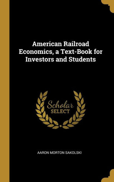 American Railroad Economics, A Text-Book For Investors And Students