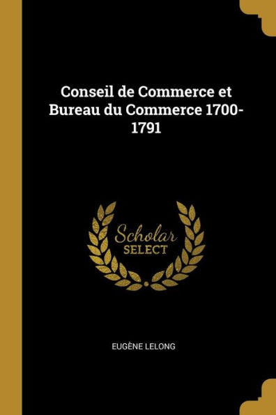 Conseil De Commerce Et Bureau Du Commerce 1700-1791 (French Edition)