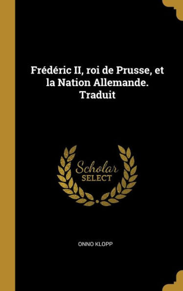Frédéric Ii, Roi De Prusse, Et La Nation Allemande. Traduit (French Edition)
