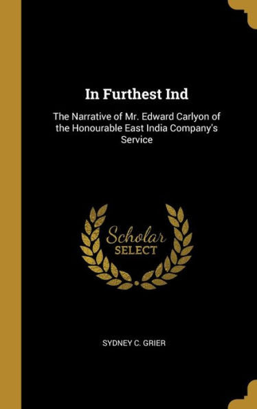 In Furthest Ind: The Narrative Of Mr. Edward Carlyon Of The Honourable East India Company's Service