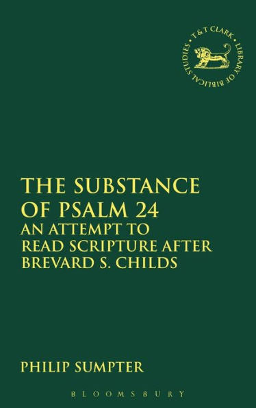 The Substance Of Psalm 24: An Attempt To Read Scripture After Brevard S. Childs (The Library Of Hebrew Bible/Old Testament Studies, 600)