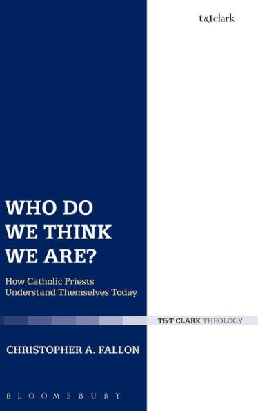 Who Do We Think We Are?: How Catholic Priests Understand Themselves Today (Ecclesiological Investigations)