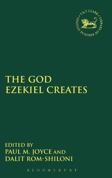 The God Ezekiel Creates (The Library Of Hebrew Bible/Old Testament Studies, 607)
