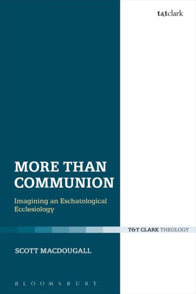 More Than Communion: Imagining An Eschatological Ecclesiology (Ecclesiological Investigations)