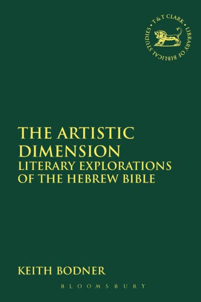 The Artistic Dimension: Literary Explorations Of The Hebrew Bible (The Library Of Hebrew Bible/Old Testament Studies, 590)