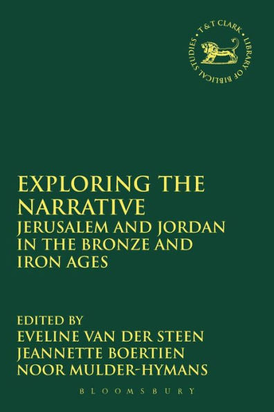 Exploring The Narrative: Jerusalem And Jordan In The Bronze And Iron Ages: Papers In Honour Of Margreet Steiner (The Library Of Hebrew Bible/Old Testament Studies, 583)