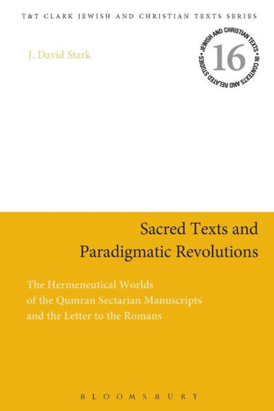 Sacred Texts And Paradigmatic Revolutions: The Hermeneutical Worlds Of The Qumran Sectarian Manuscripts And The Letter To The Romans (Jewish And Christian Texts)