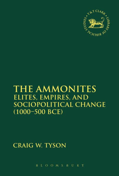 The Ammonites: Elites, Empires, And Sociopolitical Change (1000-500 Bce) (The Library Of Hebrew Bible/Old Testament Studies, 585)