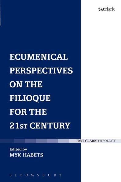 Ecumenical Perspectives On The Filioque For The 21St Century