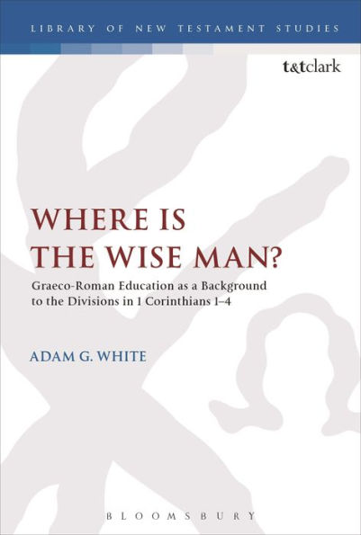 Where Is The Wise Man?: Graeco-Roman Education As A Background To The Divisions In 1 Corinthians 1-4 (The Library Of New Testament Studies)