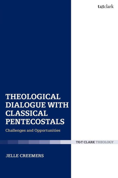 Theological Dialogue With Classical Pentecostals: Challenges And Opportunities (Ecclesiological Investigations) - 9780567682482