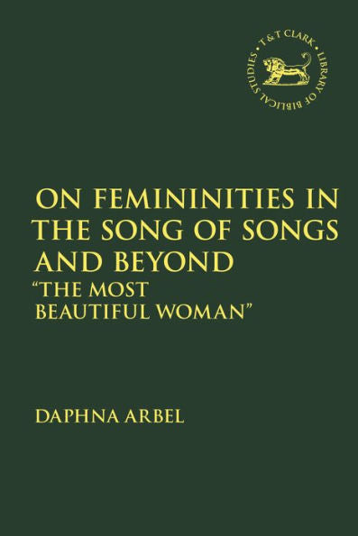 On Femininities In The Song Of Songs And Beyond: “The Most Beautiful Woman” (The Library Of Hebrew Bible/Old Testament Studies)