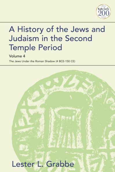 History Of The Jews And Judaism In The Second Temple Period, Volume 4, A: The Jews Under The Roman Shadow (4 Bce–150 Ce) (The Library Of Second Temple Studies)