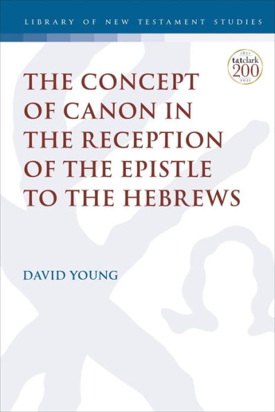 Concept Of Canon In The Reception Of The Epistle To The Hebrews, The (The Library Of New Testament Studies)
