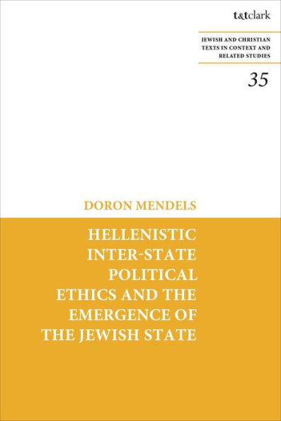 Hellenistic Inter-State Political Ethics And The Emergence Of The Jewish State (Jewish And Christian Texts)