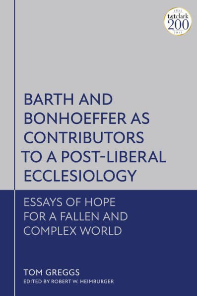 Barth And Bonhoeffer As Contributors To A Post-Liberal Ecclesiology: Essays Of Hope For A Fallen And Complex World