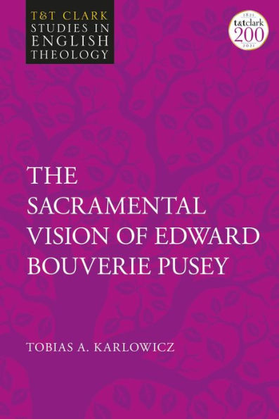 Sacramental Vision Of Edward Bouverie Pusey, The (T&T Clark Studies In English Theology)