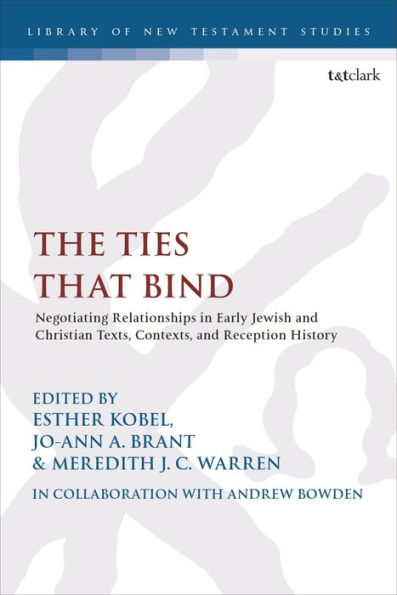 Ties That Bind, The: Negotiating Relationships In Early Jewish And Christian Texts, Contexts, And Reception History (The Library Of New Testament Studies)