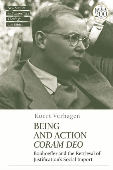 Being And Action Coram Deo: Bonhoeffer And The Retrieval Of Justification'S Social Import (T&T Clark New Studies In Bonhoeffer’S Theology And Ethics)