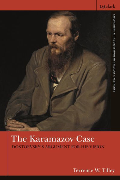 Karamazov Case, The: Dostoevsky'S Argument For His Vision (T&T Clark Explorations At The Crossroads Of Theology And Aesthetic)